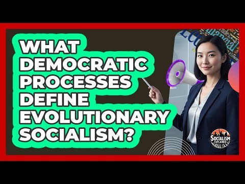 What Democratic Processes Define Evolutionary Socialism?