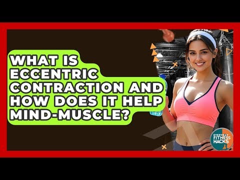 What Is Eccentric Contraction And How Does It Help Mind-muscle? - Everyday Fitness Hacks