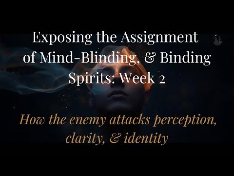 Exposing the Assignment of Mind-Blinding & Binding Spirits: Week 2