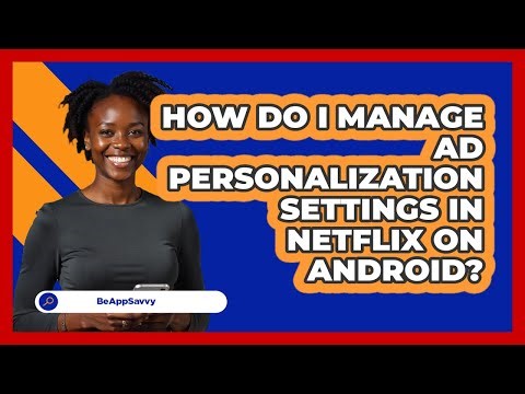 How do I manage ad personalization settings in Netflix on Android? - Be App Savvy