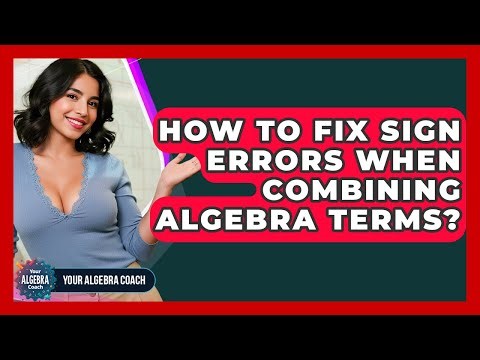 How To Fix Sign Errors When Combining Algebra Terms? - Your Algebra Coach