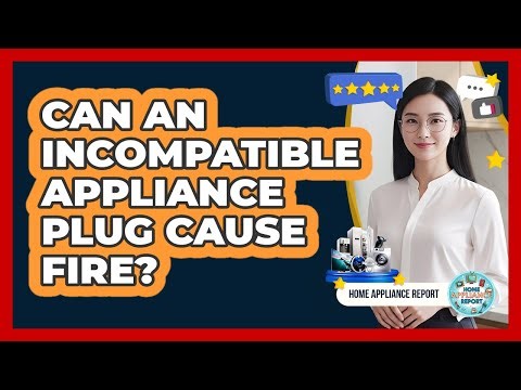 Can An Incompatible Appliance Plug Cause Fire?