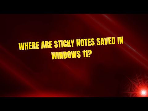 Where are Sticky Notes Saved in Windows 11?