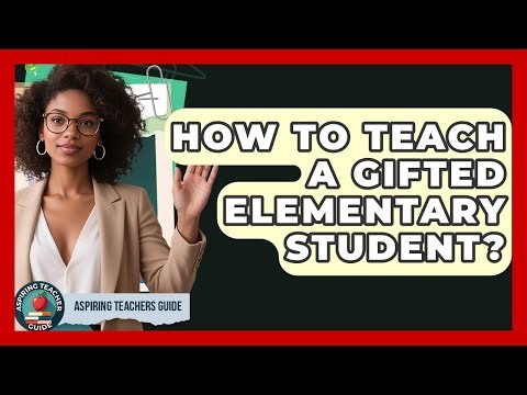 How To Teach A Gifted Elementary Student? - Aspiring Teacher Guide