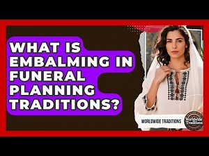 What Is Embalming In Funeral Planning Traditions? - Worldwide Traditions