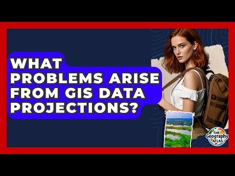 What Problems Arise From GIS Data Projections? - The Geography Atlas