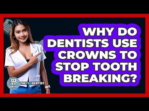 Why Do Dentists Use Crowns To Stop Tooth Breaking? - The Pro Dentist