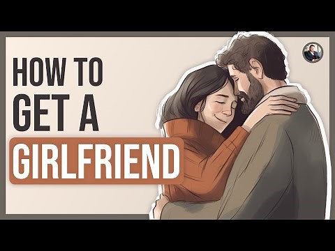 How to ACTUALLY get a Girlfriend an 8 Step Guide
