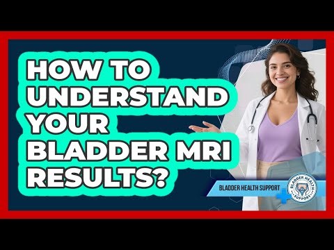 How To Understand Your Bladder MRI Results?