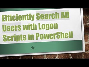 Efficiently Search AD Users with Logon Scripts in PowerShell