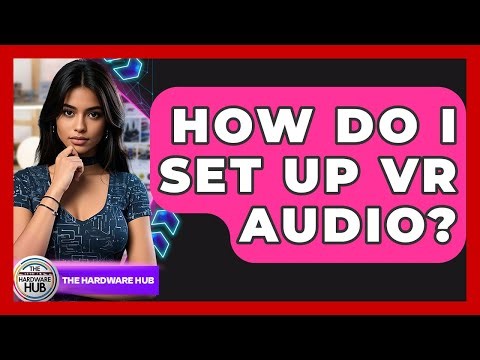 How Do I Set Up VR Audio? - The Hardware Hub