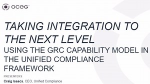 Taking Integration to the Next Level: Using the GRC Capability Model™ in the Unified Compliance Framework Slide Deck - OCEG