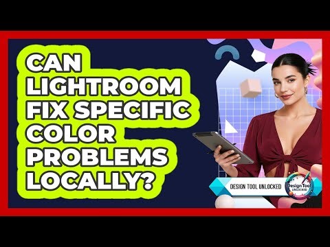 Can Lightroom Fix Specific Color Problems Locally? - Design Tool Unlocked