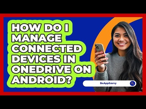 How do I manage connected devices in OneDrive on Android? - Be App Savvy