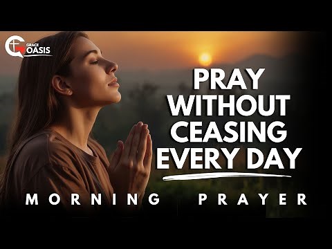 The LIFE-CHANGING Effects of Praying Without Ceasing Every Day | Morning Prayer