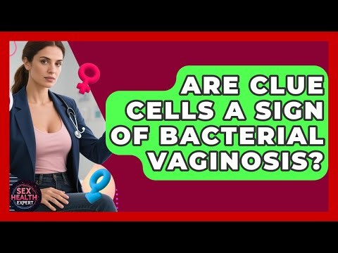 Are Clue Cells A Sign Of Bacterial Vaginosis? - Sex Health Expert