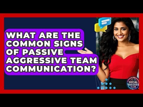 What Are The Common Signs Of Passive Aggressive Team Communication? - Social Success Club
