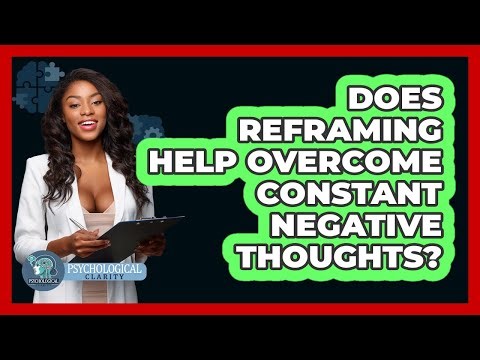 Does Reframing Help Overcome Constant Negative Thoughts?