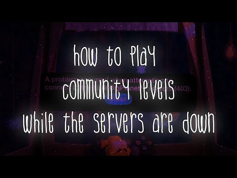 how to play lbp community levels while the servers are down