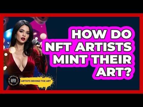 How Do NFT Artists Mint Their Art? - Artists Behind the Art