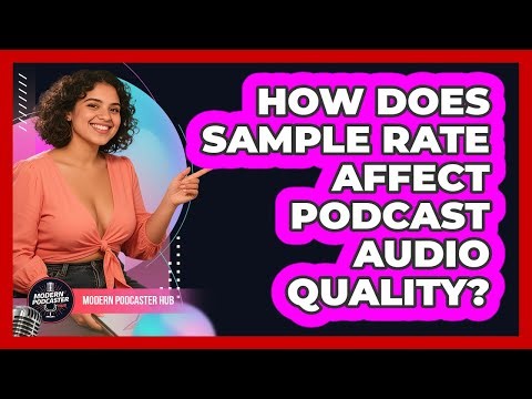 How Does Sample Rate Affect Podcast Audio Quality? - Modern Podcaster Hub