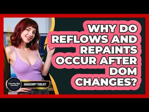 Why Do Reflows And Repaints Occur After DOM Changes? - JavaScript Toolkit