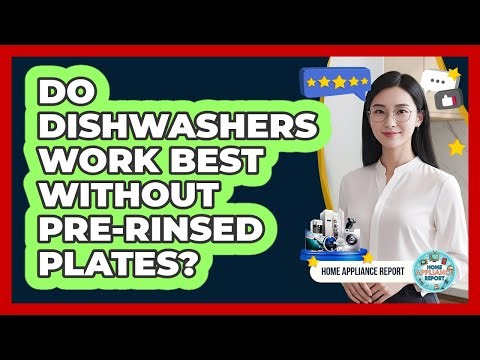 Do Dishwashers Work Best Without Pre-Rinsed Plates?