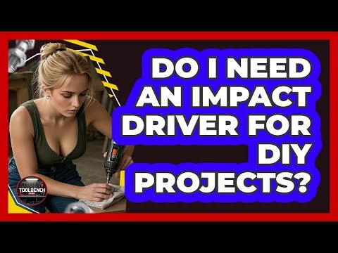 Do I Need An Impact Driver For DIY Projects?