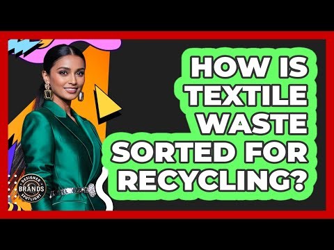 How Is Textile Waste Sorted For Recycling?