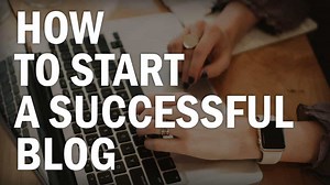 The Complete, Step-By-Step Guide to Creating a Successful Blog
