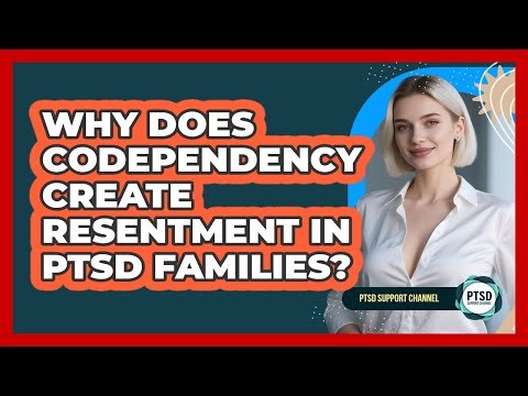 Why Does Codependency Create Resentment In PTSD Families? - PTSD Support Channel