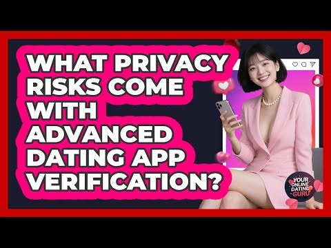 What Privacy Risks Come With Advanced Dating App Verification? - Your Online Dating Guru