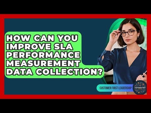 How Can You Improve SLA Performance Measurement Data Collection? - Customer First Leadership