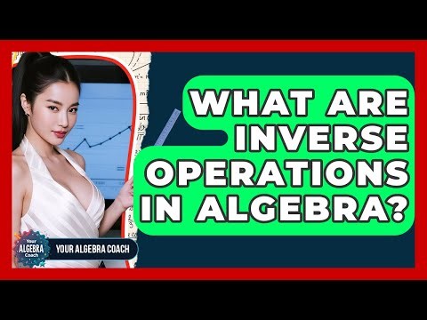 What Are Inverse Operations In Algebra? - Your Algebra Coach