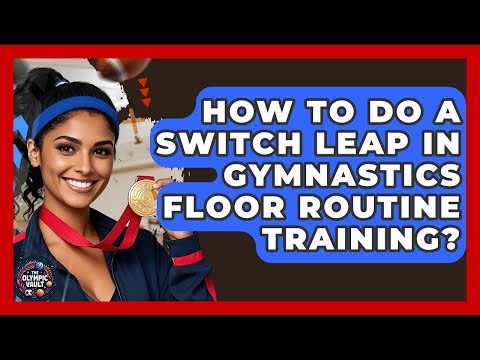 How To Do A Switch Leap In Gymnastics Floor Routine Training? - The Olympic Vault