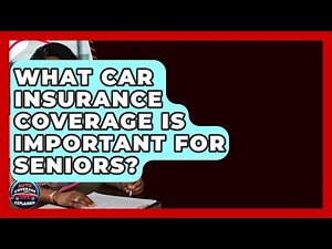 What Car Insurance Coverage Is Important For Seniors? - Auto Coverage Explained