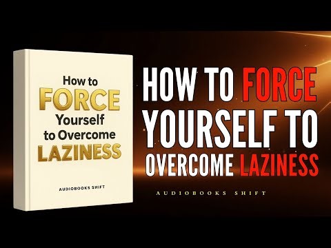 How to FORCE Yourself to Overcome Laziness (Audiobook)