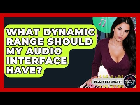 What Dynamic Range Should My Audio Interface Have? - Music Producer Mastery