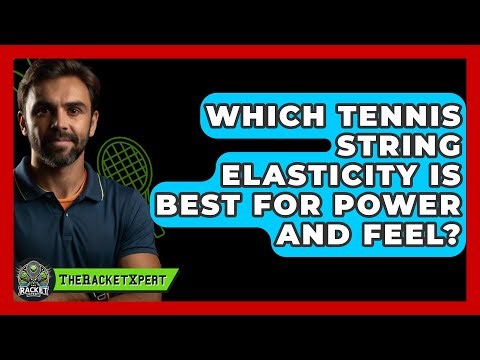 Which Tennis String Elasticity Is Best For Power And Feel? - The Racket Xpert