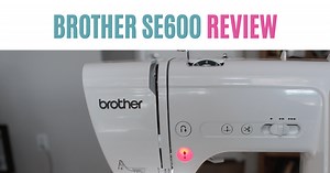 Brother SE600 Review - The Best Sewing & Embroidery Machine?