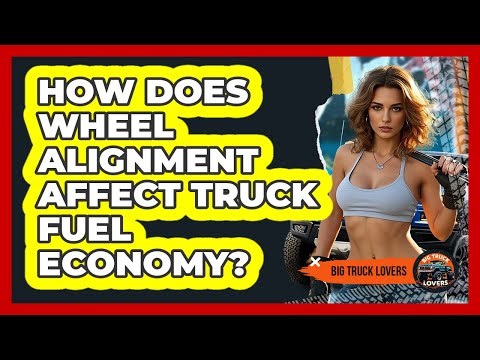 How Does Wheel Alignment Affect Truck Fuel Economy? - Big Truck Lovers
