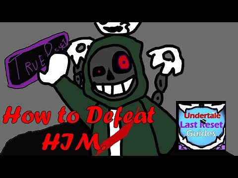 How to Defeat HIM. and True Reset : Undertale Last Reset Guide