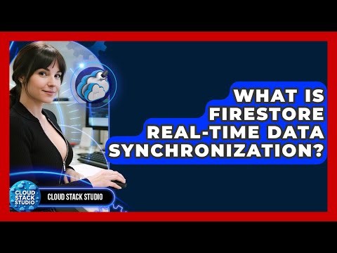 What Is Firestore Real-time Data Synchronization? - Cloud Stack Studio