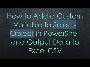 How to Add a Custom Variable to Select-Object in PowerShell and Output Data to Excel CSV