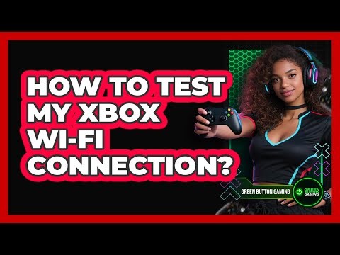How To Test My Xbox Wi-Fi Connection?