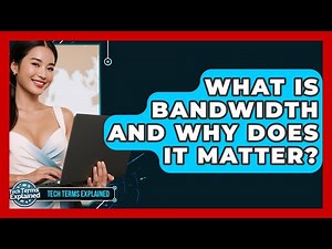 What Is Bandwidth And Why Does It Matter? - Tech Terms Explained