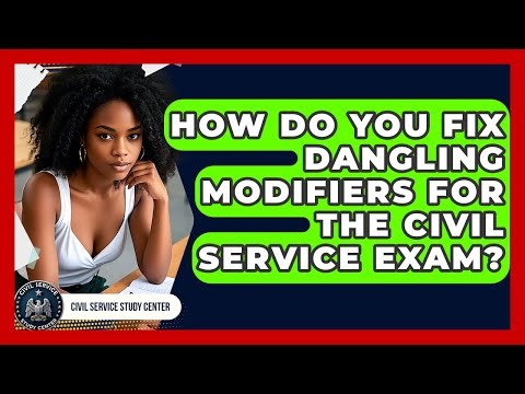 How Do You Fix Dangling Modifiers For The Civil Service Exam? - Civil Service Study Center