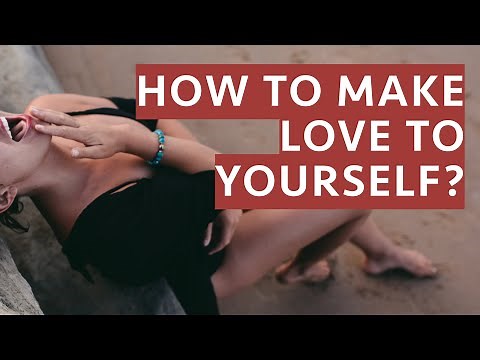 How To Make Love To Yourself.