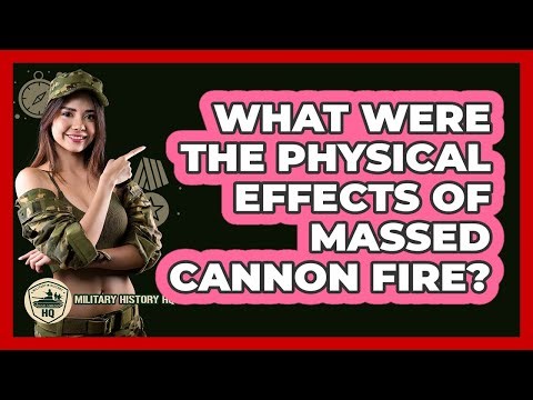 What Were The Physical Effects Of Massed Cannon Fire?