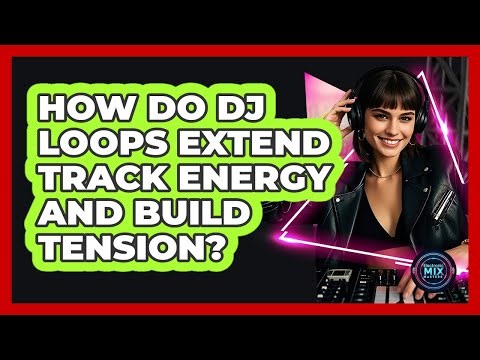 How Do DJ Loops Extend Track Energy And Build Tension? - Electronic Mix Masters